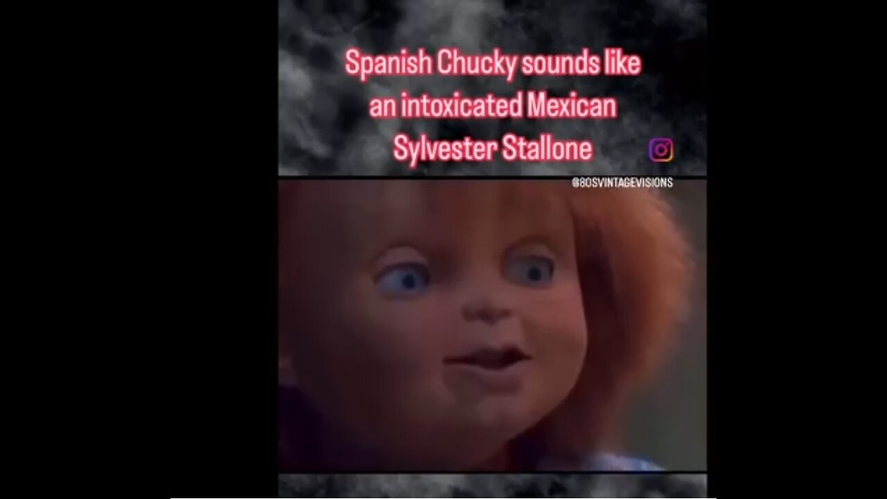 Spanish Chucky sounds like Stallone