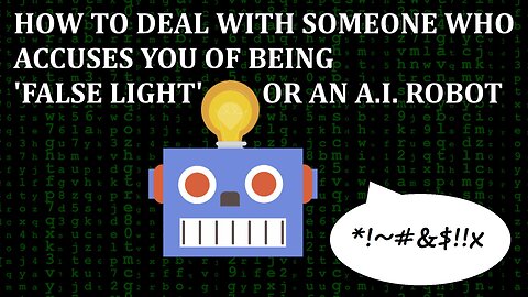 How To Deal With Someone Who Accuses You Of Being 'False Light' Or An A.I. Robot