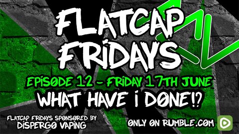 FLATCAP FRIDAYS - LIVE On Rumble. NOW!