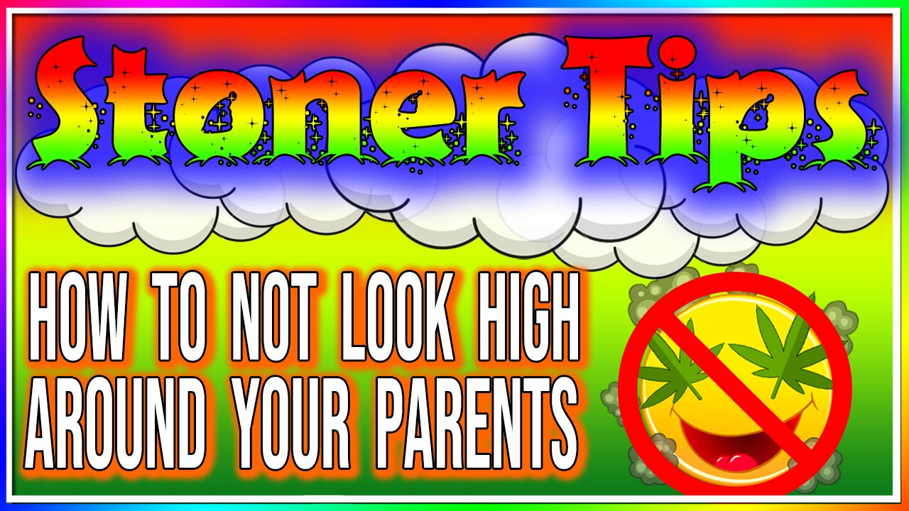 STONER TIPS #36: HOW TO NOT LOOK HIGH AROUND YOUR PARENTS!