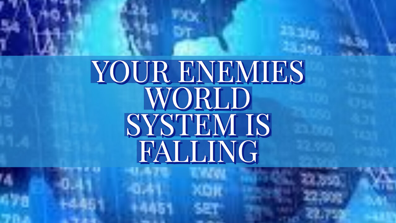 YOUR ENEMIES WORLD SYSTEM IS FALLING