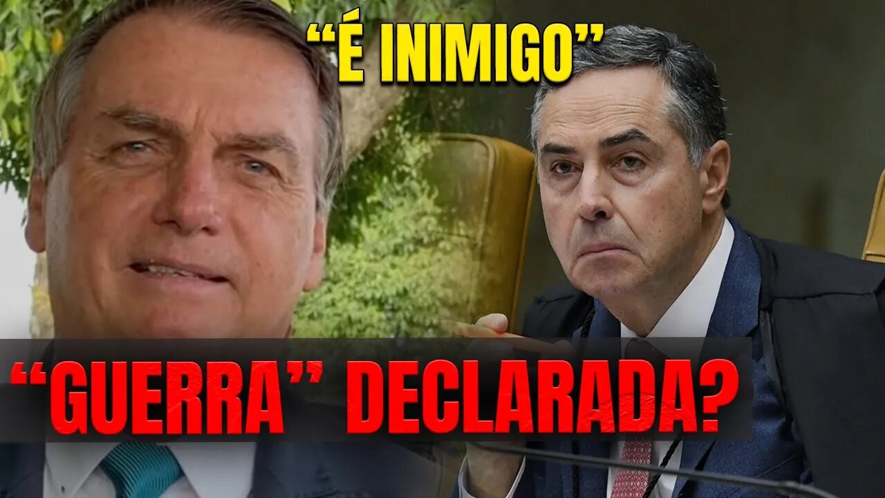 Barroso chama Bolsonaro de INIMIGO. Guerra declarada?