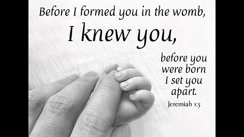 BEFORE I FORMED YOU IN THE WOMB, I KNEW, BEFORE YOU WERE BORN I SET YOU APART - Jeremiah 1:5