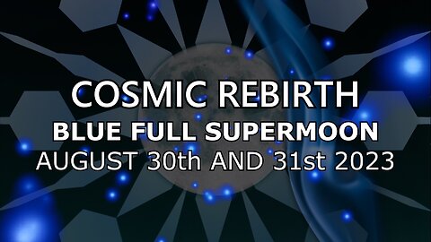 Cosmic Rebirth - Blue Full Supermoon - August 30th and 31st 2023