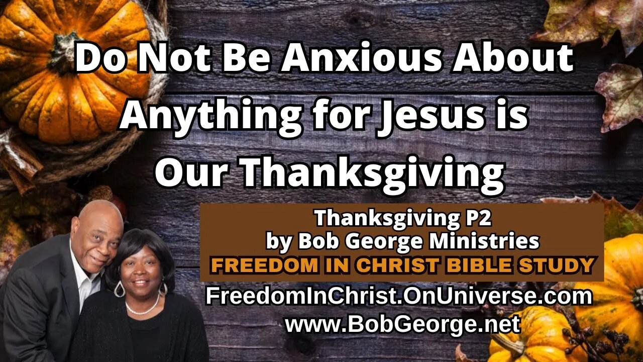 Do Not Be Anxious About Anything for Jesus is Our Thanksgiving by BobGeorge.net