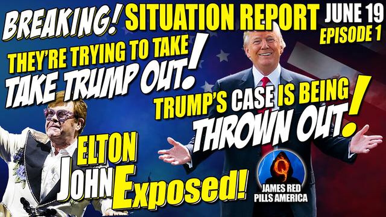 MOABS! SITUATION REPORT: Tried Taking Trump Out But His Case Is ADJOURNED! Elton John EXPOSED!