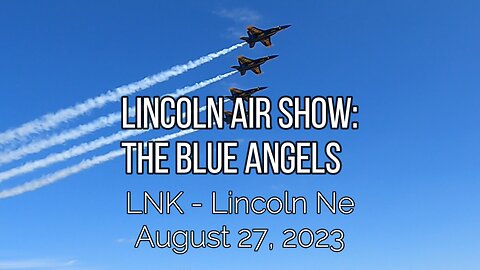 Lincoln Air Show: The Blue Angels, August 27, 2023