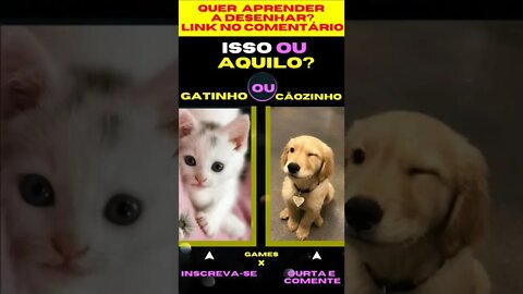 E AGORA ? GATINHO OU CÃOZINHO? O QUE VOCÊ PREFERE? ISSO OU AQUILO? #quiz #issoouaquilo #game #jogos