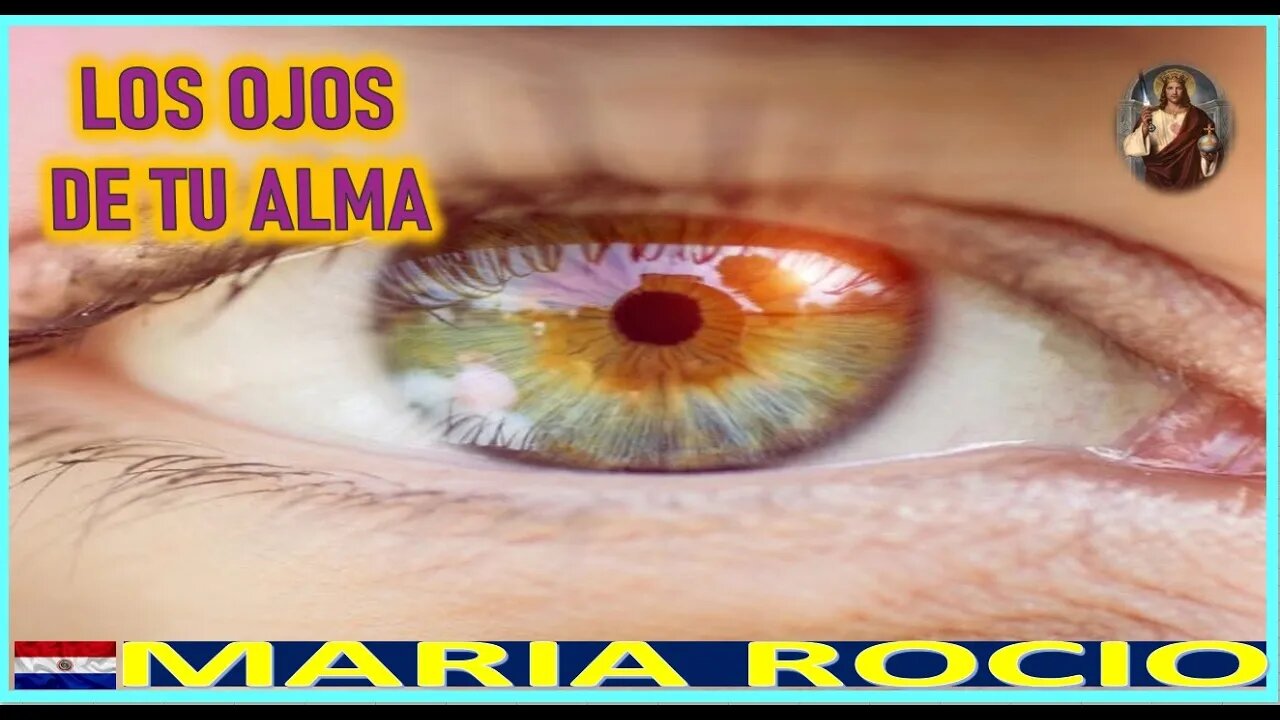 LOS OJOS DE TU ALMA - MENSAJE DE JESUCRISTO REY A MARIA ROCIO