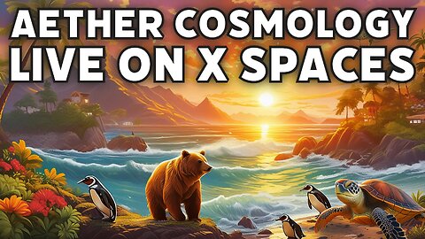 Aether Cosmology Live on X Spaces #14