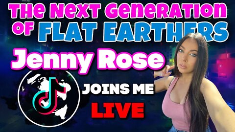 The Next Generation of Flat Earthers is Here! Jenny Rose from Tik Tok joins me LIVE! 6/15/22