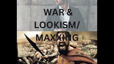 WAR & LOOKISM/MAXXING