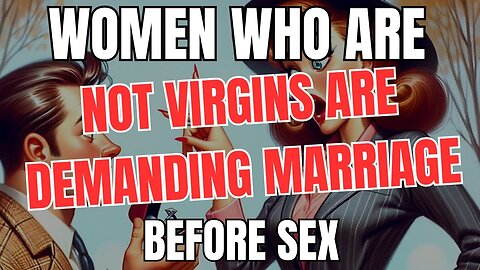 Women Who are not Virgins are Now Demanding Marriage Before Sex