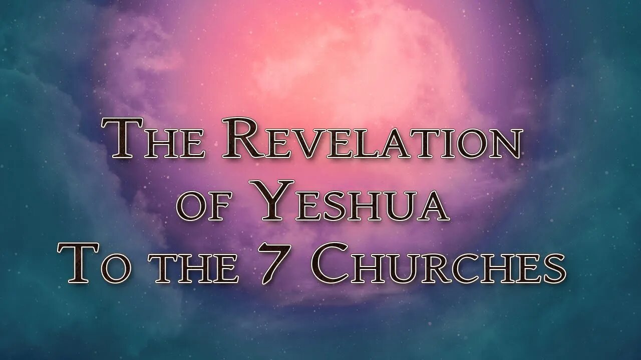 The Revelation of Yeshua to the Seven Churches Part 1