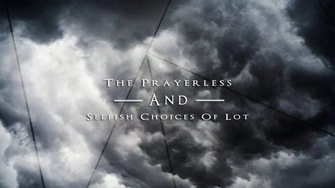 The Prayerless and Selfish Choices of Lot