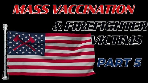 Mass Vaccination and FIREFIGHTER Victims - part 5