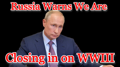 Russia Warns We Are Closing in on WWIII: COI #385