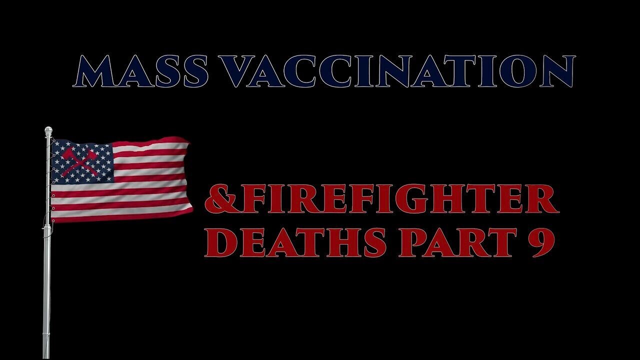 Mass Vaccination and FIREFIGHTER deaths - part 9