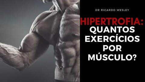 Hipertrofia: Quantos exercícios por musculatura? - Ricardo Wesley