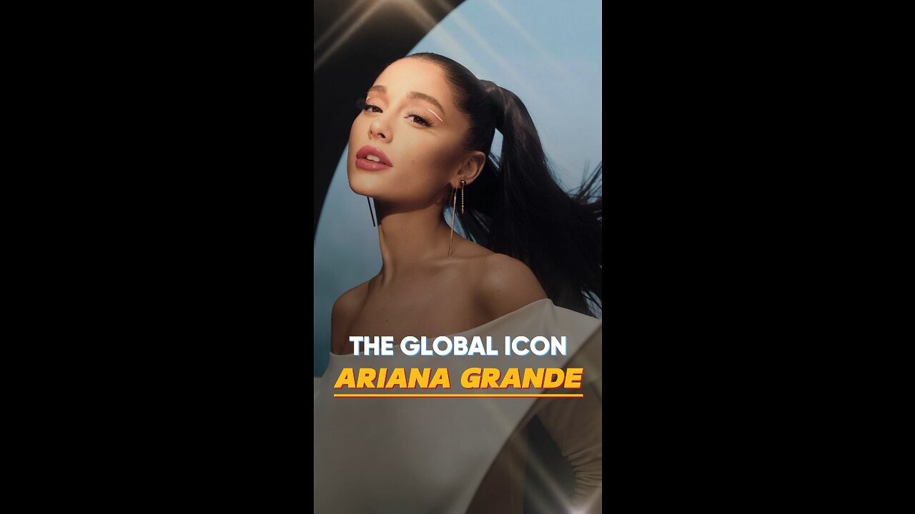 The Global icon Ariana Grande