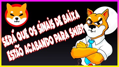 SERÁ QUE OS SINAIS DE BAIXA ESTÃO ACABANDO PARA SHIB ?