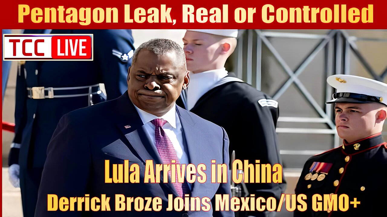 Pentagon Leak, Real or Controlled, Lula Arrives in China, Derrick Broze Joins Mexico/US GMO+