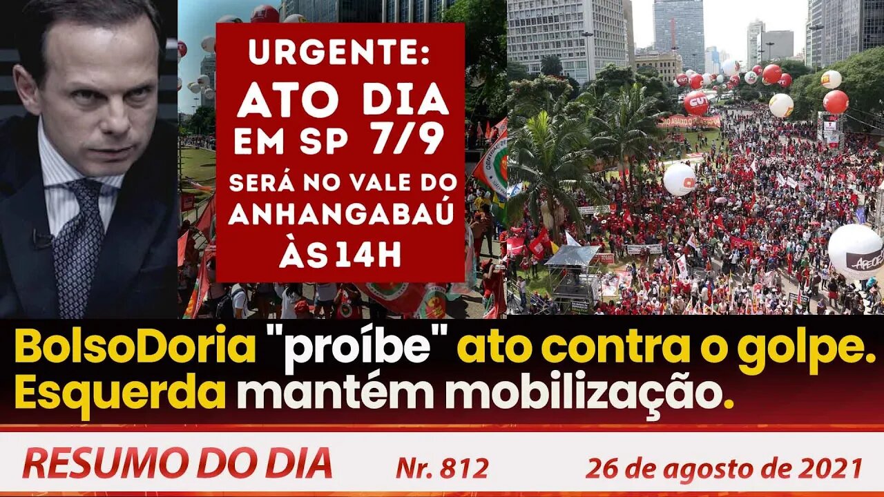 BolsoDoria "proíbe" ato contra o golpe. Esquerda mantém mobilização - Resumo do Dia nº 812 - 26/8/21