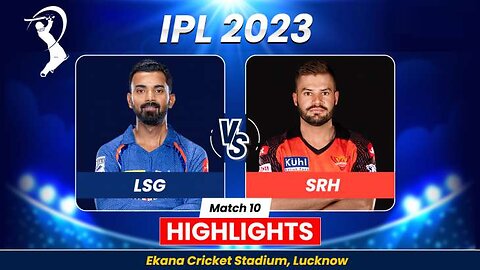 IPL 2023 Match 10 Highlights - Lucknow Super Giants vs Sunrisers Hyderabad