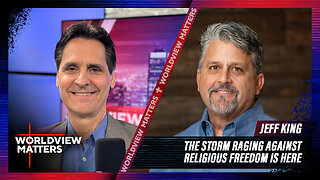 Jeff King - The Storm Raging Against Religious Freedom Is Here | Worldview Matters