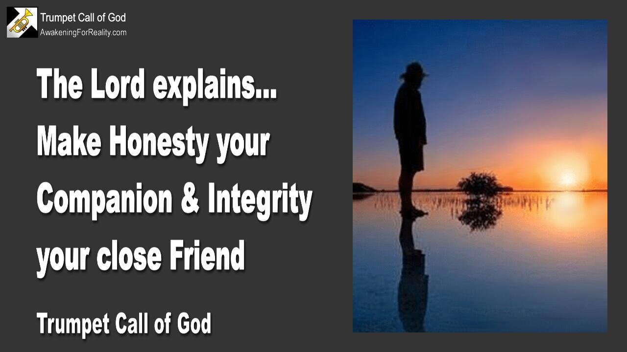 April 17, 2008 🎺 The Lord says... Make Honesty your Companion and Integrity your close Friend