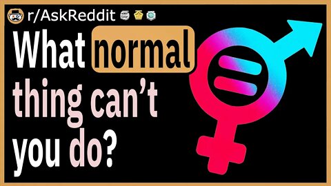 What normal thing can’t you do?