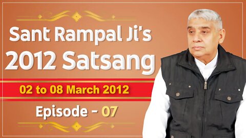 Sant Rampal Ji's 2012 Satsangs | 02 to 08 March 2012 HD | Episode - 07 | SATLOK ASHRAM