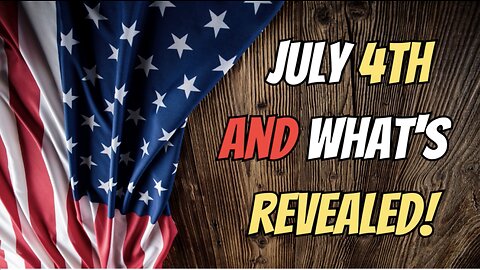 July 4th And What's Revealed!