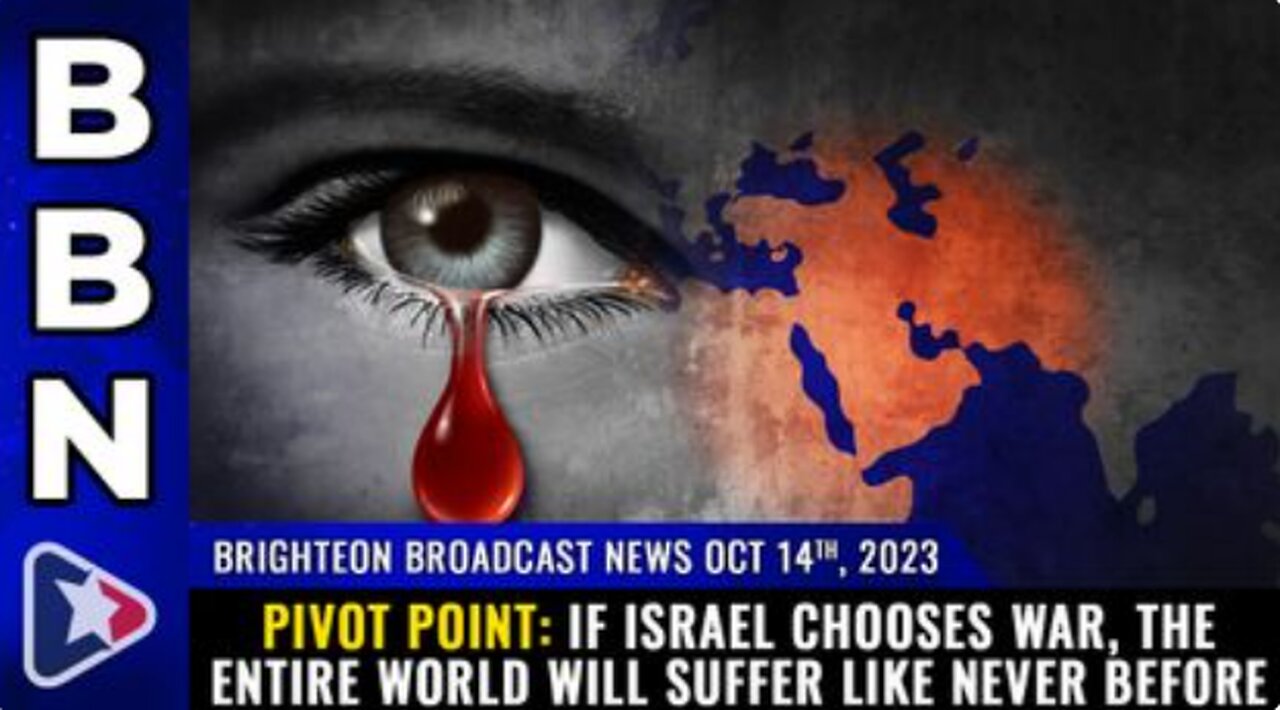 10-14-23 BBN - If Israel chooses WAR, the entire world will suffer like never before