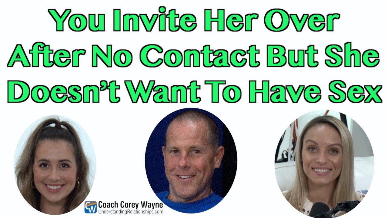 You Invite Her Over After No Contact But She Doesn’t Want To Have Sex