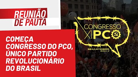 Começa Congresso do PCO, único partido revolucionário do Brasil - Reunião de Pauta nº1.022 -10/08/22