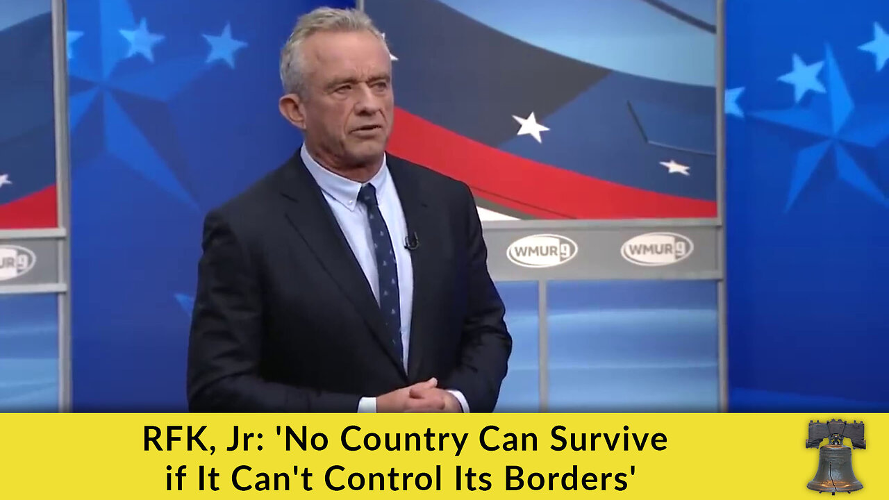 RFK, Jr: 'No Country Can Survive if It Can't Control Its Borders'