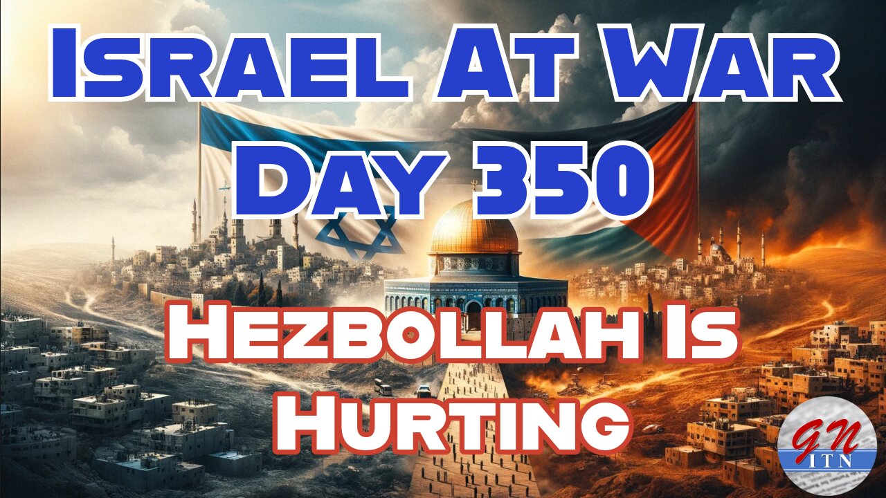 GNITN Special Edition Israel At War Day 350: Hezbollah Is Hurting