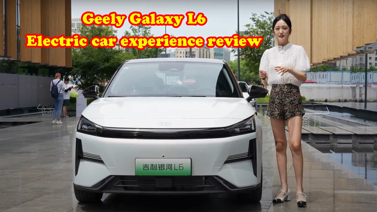 Geely Galaxy L6 electric car experience review (it can talk to you)