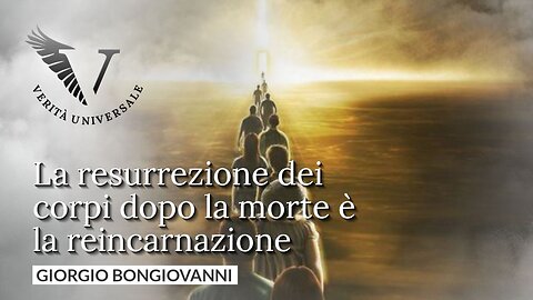 La resurrezione dei corpi dopo la morte è la reincarnazione - Giorgio Bongiovanni