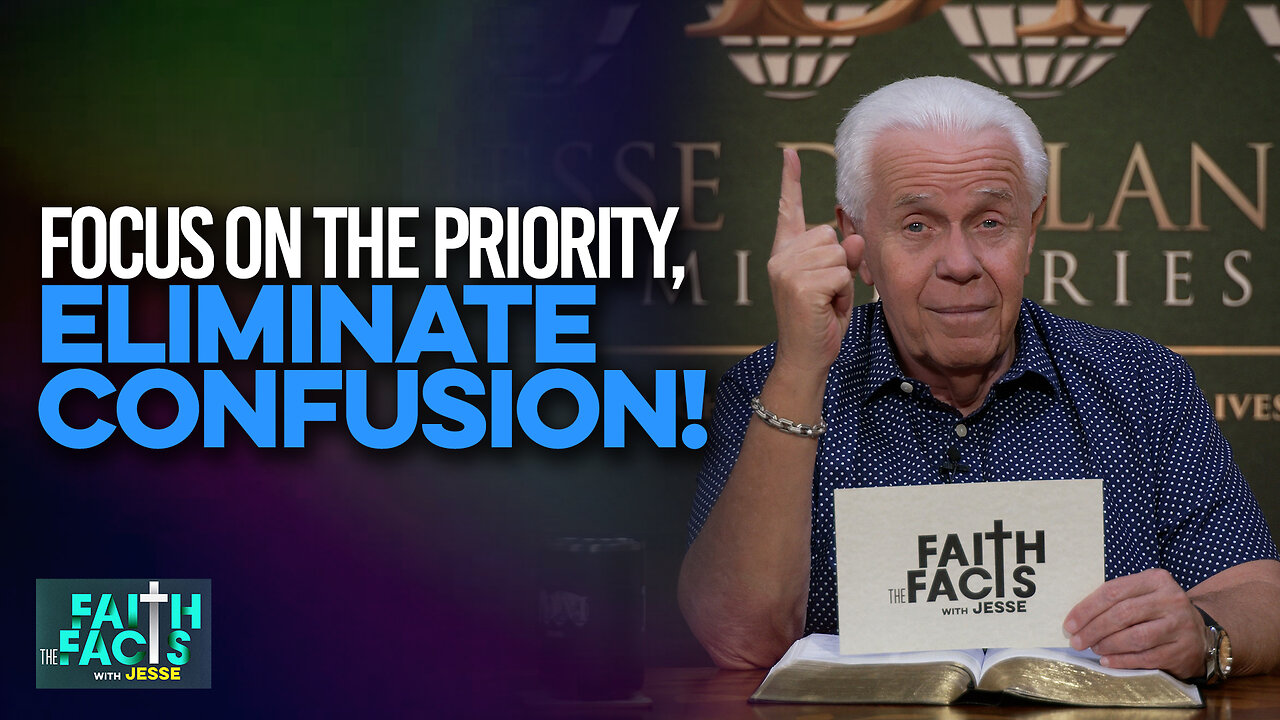 Faith The Facts With Jesse: Focus On The Priority, Eliminate Confusion