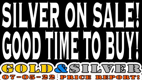 Silver On Sale! Good Time To Buy! 07/05/22 Gold & Silver Price Report