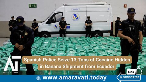 Spanish Police Seize 13 Tons of Cocaine Hidden in Banana Shipment from Ecuador | Amaravati Today