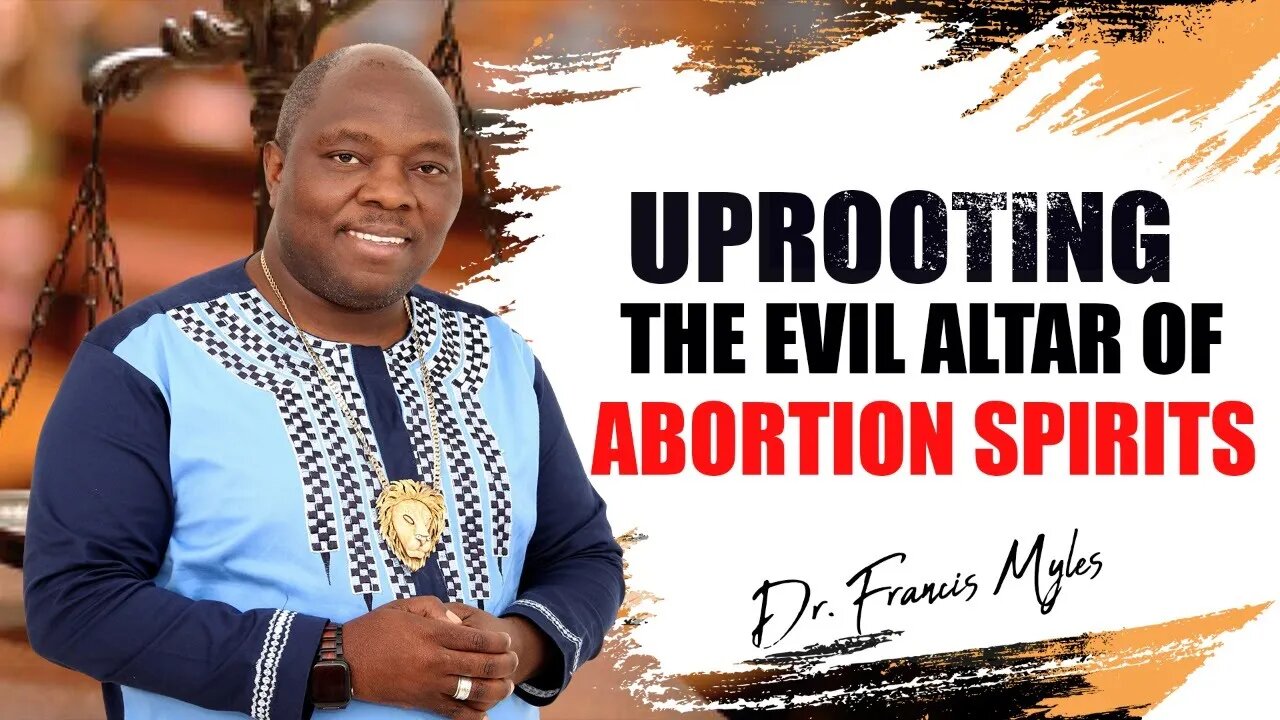 Uprooting the Evil Altar of Abortion Spirits | Dr. Francis Myles