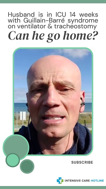 Husband is in ICU 14 Weeks with Guillain Barre Syndrome on Ventilator& Tracheostomy. Can He Go Home?