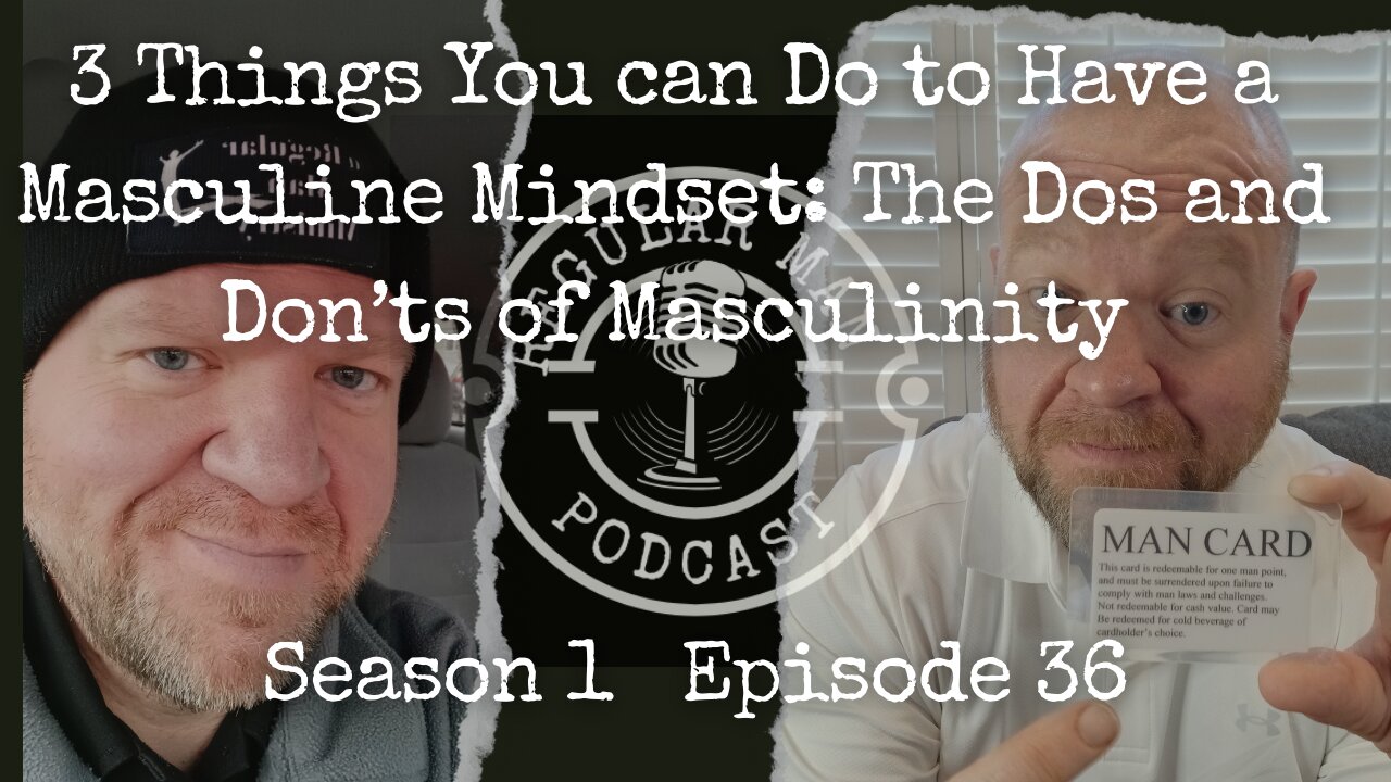 3 Things You can Do to Have a Masculine Mindset: The Dos and DON’Ts of Masculinity S1E36