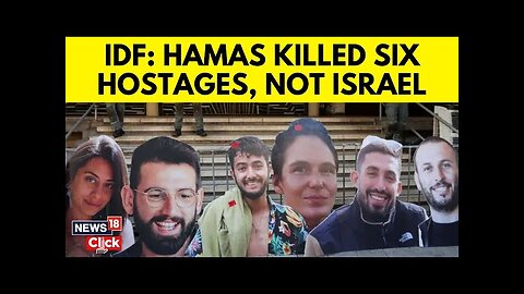 IDF Finds Slain Hostages Were Likely Shot By Captors In Amid Israeli Airstrikes | N18G | News18