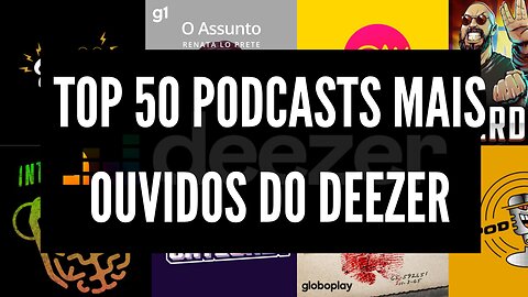 TOP 50 PODCASTS MAIS OUVIDOS DO DEEZER DIA 19.12.2022