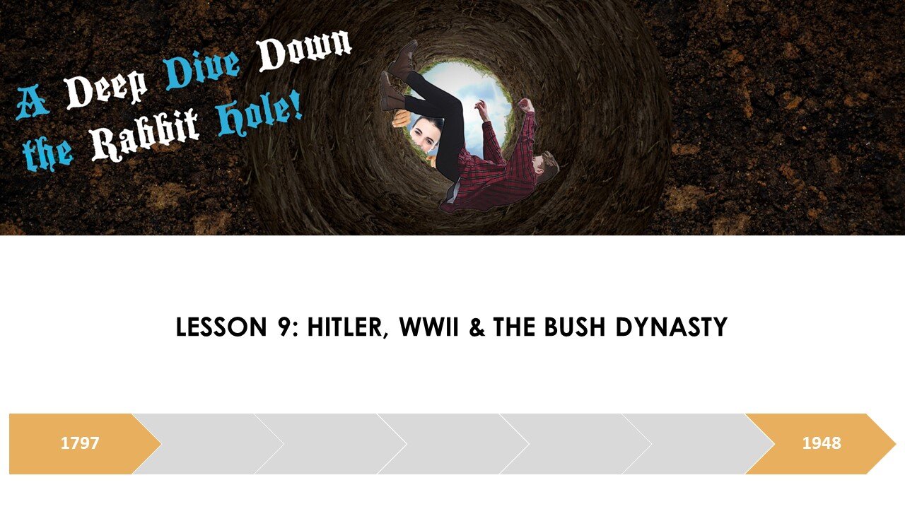 A DEEP DIVE DOWN THE RABBIT HOLE LESSON 9: HITLER, WWII & THE BUSH DYNASTY