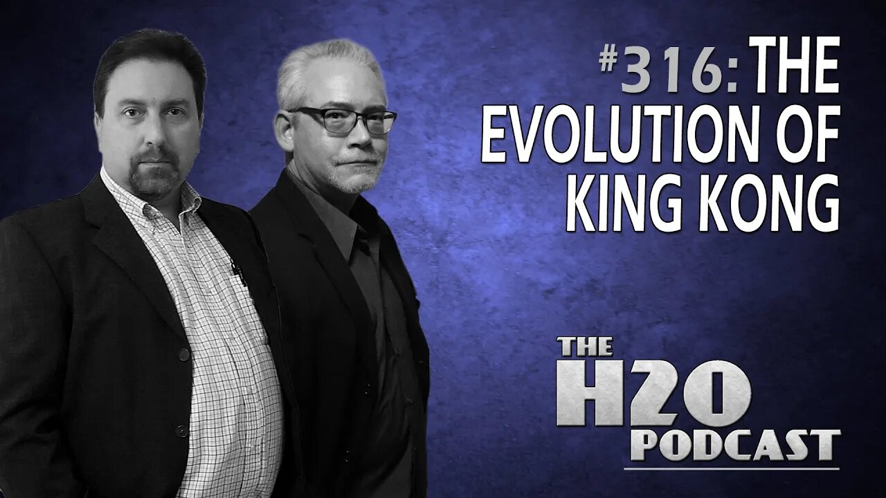 The H2O Podcast 316: The Evolution of King Kong